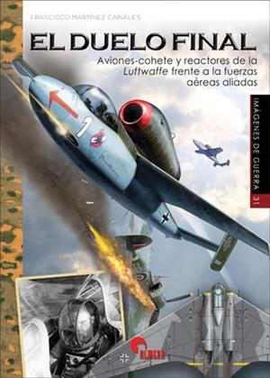 EL DUELO FINAL.AVIONES-COHETE Y REACTORES DE LA LUFTWAFFE FRENTE A LAS FUERZAS AÉREAS ALIADAS | 9788494996566 | MARTÍNEZ CANALES,FRANCISCO | Libreria Geli - Librería Online de Girona - Comprar libros en catalán y castellano