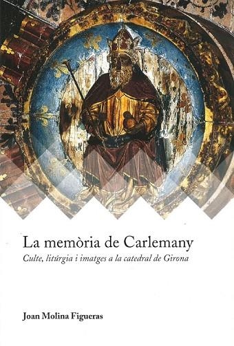 LA MEMÒRIA DE CARLEMANY.CULTE,LITÚRGIA I IMATGES A LA CATEDRAL DE GIRONA | 9788417158071 | MOLINA FIGUERAS,JOAN | Libreria Geli - Librería Online de Girona - Comprar libros en catalán y castellano