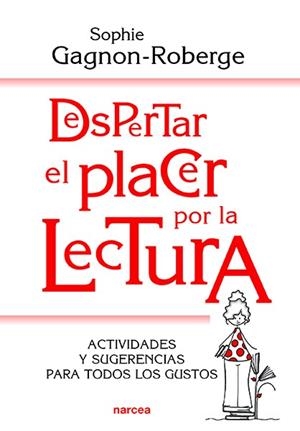 DESPERTAR EL PLACER POR LA LECTURA.ACTIVIDADES Y SUGERENCIAS PARA TODOS LOS GUSTOS | 9788427726260 | GAGNON-ROBERGE,SOPHIE | Libreria Geli - Librería Online de Girona - Comprar libros en catalán y castellano