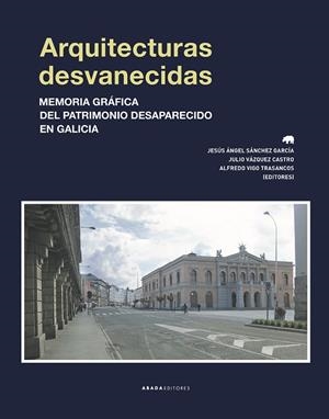 ARQUITECTURAS DESVANECIDAS.MEMORIA GRÁFICA DEL PATRIMONIO DESAPARECIDO EN GALICIA | 9788417301385 | A.A.D.D. | Libreria Geli - Librería Online de Girona - Comprar libros en catalán y castellano