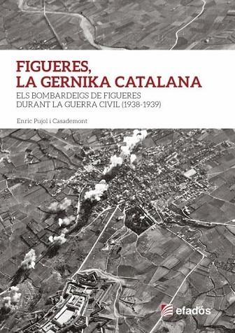 FIGUERES,LA GUERNIKA CATALANA.ELS BOMBARDEIGS DE FIGUERES DURANT LA GUERRA CIVIL(1938-1939) | 9788417432515 | PUJOL I CASADEMONT,ENRIC | Libreria Geli - Librería Online de Girona - Comprar libros en catalán y castellano