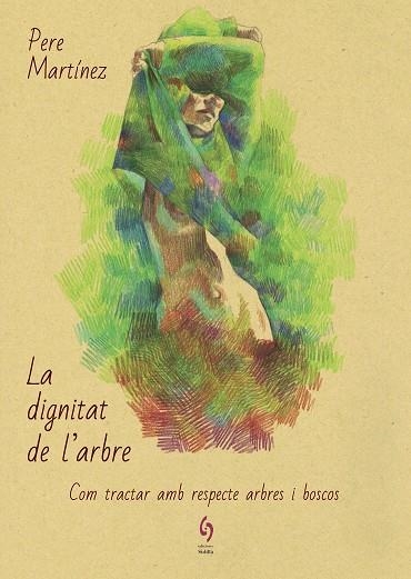 LA DIGNITAT DE L'ARBRE.COM TRACTAR AMB RESPECTE ARBRES I BOSCOS | 9788494928154 | MARTÍNEZ,PERE | Llibreria Geli - Llibreria Online de Girona - Comprar llibres en català i castellà