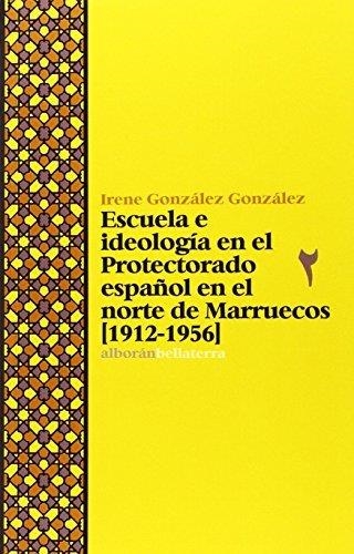 ESCUELA E IDEOLOGÍA EN EL PROTECTORADO ESPAÑOL EN EL NORTE DE MARRUECOS(1912-1956) | 9788472906976 | GONZÁLEZ GONZÁLEZ, IRENE | Libreria Geli - Librería Online de Girona - Comprar libros en catalán y castellano