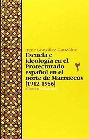 ESCUELA E IDEOLOGÍA EN EL PROTECTORADO ESPAÑOL EN EL NORTE DE MARRUECOS(1912-1956) | 9788472906976 | GONZÁLEZ GONZÁLEZ, IRENE | Libreria Geli - Librería Online de Girona - Comprar libros en catalán y castellano