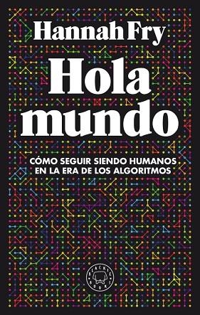 HOLA MUNDO.CÓMO SEGUIR SIENDO HUMANOS EN LA ERA DE LOS ALGORITMOS | 9788417552411 | FRY,HANNAH | Libreria Geli - Librería Online de Girona - Comprar libros en catalán y castellano