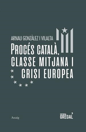 PROCÉS CATALÀ,CLASSE MITJANA I CRISI EUROPEA | 9788417660581 | GONZÀLEZ I VILALTA,ARNAU | Libreria Geli - Librería Online de Girona - Comprar libros en catalán y castellano