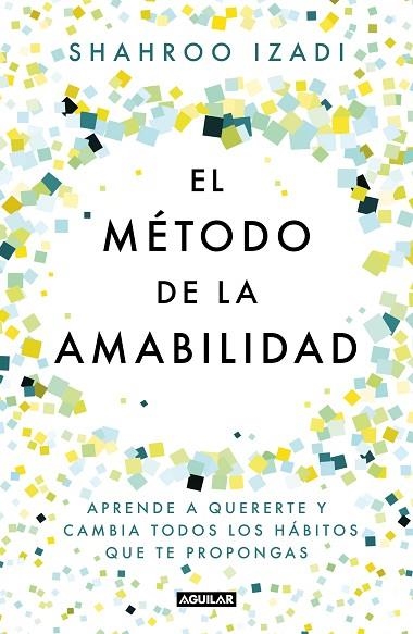 EL MÉTODO DE LA AMABILIDAD.APRENDE A QUERERTE Y CAMBIA TODOS LOS HÁBITOS QUE TE PROPONGAS | 9788403519770 | IZADI,SHAHROO | Llibreria Geli - Llibreria Online de Girona - Comprar llibres en català i castellà