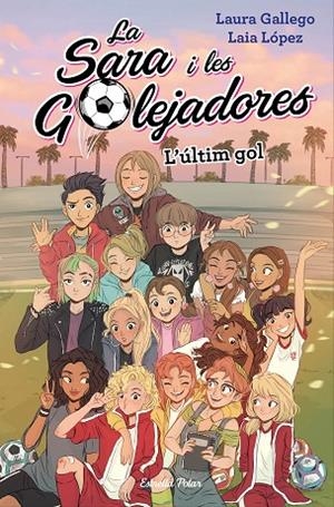LA SARA I LES GOLEJADORES-6.L'ÚLTIM GOL | 9788491378648 | GALLEGO,LAURA/LÓPEZ,LAIA | Libreria Geli - Librería Online de Girona - Comprar libros en catalán y castellano
