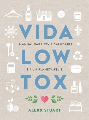 VIDA LOW TOX.MANUAL PARA VIVIR SALUDABLE EN UN PLANETA FELIZ | 9788412053722 | STUART,ALEXX | Libreria Geli - Librería Online de Girona - Comprar libros en catalán y castellano
