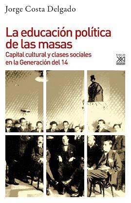 LA EDUCACIÓN POLÍTICA DE LAS MASAS.CAPITAL CULTURAL Y CLASES SOCIALES EN LA GENERACIÓN DEL 14 | 9788432319433 | COSTA DELGADO,JORGE | Libreria Geli - Librería Online de Girona - Comprar libros en catalán y castellano