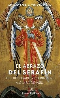 EL ABRAZO DEL SERAFÍN.DE HILDEGAARD VON BINGEN A CLARA DE ASÍS | 9788433030603 | TRIVIÑO MONRABAL,Mª VICTORIA | Libreria Geli - Librería Online de Girona - Comprar libros en catalán y castellano