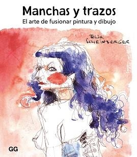 MANCHAS Y TRAZOS.EL ARTE DE FUSIONAR PINTURA Y DIBUJO | 9788425232190 | SCHEINBERGER,FELIX | Llibreria Geli - Llibreria Online de Girona - Comprar llibres en català i castellà