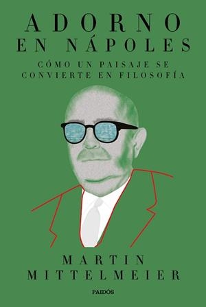 ADORNO EN NÁPOLES.CÓMO UN PAISAJE SE CONVIERTE EN FILOSOFÍA | 9788449336119 | MITTELMEIER,MARTIN | Llibreria Geli - Llibreria Online de Girona - Comprar llibres en català i castellà