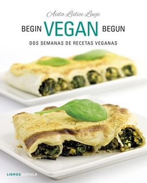 BEGIN VEGAN BEGUN.DOS SEMANAS DE RECETAS VEGANAS | 9788448026073 | LÍDICE,AIDA  | Llibreria Geli - Llibreria Online de Girona - Comprar llibres en català i castellà