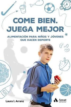 COME BIEN.JUEGA MEJOR ALIMENTACIÓN PARA NIÑOS Y JÓVENES QUE HACEN DEPORTE | 9788417208653 | ARRANZ IGLESIAS,LAURA ISABEL | Llibreria Geli - Llibreria Online de Girona - Comprar llibres en català i castellà