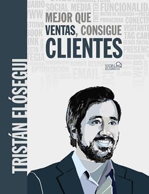 MEJOR QUE VENTAS,CONSIGUE CLIENTES | 9788441541061 | ELÓSEGUI,TRISTÁN | Llibreria Geli - Llibreria Online de Girona - Comprar llibres en català i castellà