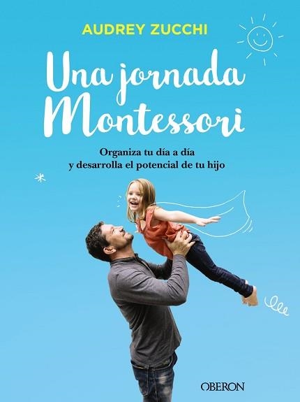 UNA JORNADA MONTESSORI.ORGANIZA TU DIA A DIA Y DESARROLLA EL POTENCIAL DE TU HIJO | 9788441541672 | ZUCCHI,AUDREY | Llibreria Geli - Llibreria Online de Girona - Comprar llibres en català i castellà