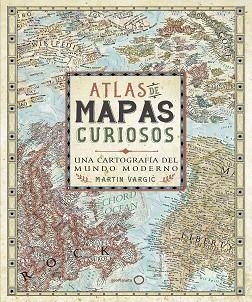 ATLAS DE MAPAS CURIOSOS.UNA CARTOGRAFÍA DEL MUNDO MODERNO | 9788408165705 | VARGIC,MARTIN | Llibreria Geli - Llibreria Online de Girona - Comprar llibres en català i castellà