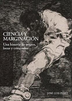 CIENCIA Y MARGINACIÓN.UNA HISTORIA DE NEGROS,LOCOS Y CRIMINALES | 9788497442404 | PESET,JOSÉ LUIS | Llibreria Geli - Llibreria Online de Girona - Comprar llibres en català i castellà