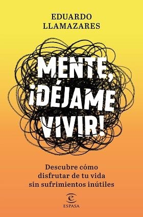 MENTE,DÉJAME VIVIR.DESCUBRE CÓMO DISFRUTAR DE TU VIDA SIN SUFRIMIENTOS INÚTILES | 9788467056686 | LLAMAZARES,EDUARDO | Libreria Geli - Librería Online de Girona - Comprar libros en catalán y castellano