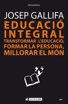 EDUCACIÓ INTEGRAL.TRANSFORMAR L'EDUCACIÓ,FORMAR LA PERSONA,MILLORAR EL MÓN | 9788491802754 | GALLIFA ROCA, JOSEP | Llibreria Geli - Llibreria Online de Girona - Comprar llibres en català i castellà