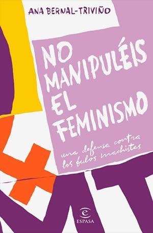 NO MANIPULÉIS EL FEMINISMO.UNA DEFENSA CONTRA LOS BULOS MACHISTAS | 9788467057034 | BERNAL TRIVIÑO,ANA | Llibreria Geli - Llibreria Online de Girona - Comprar llibres en català i castellà