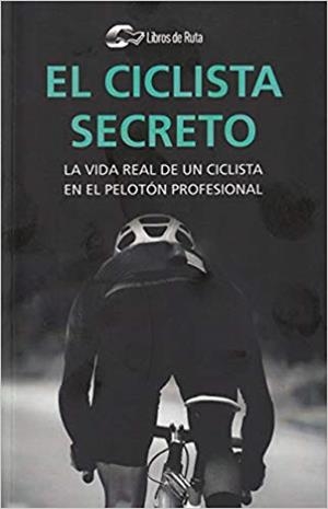 EL CICLISTA SECRETO.LA VIDA REAL DE UN CICLISTA EN EL PELOTÓN PROFESIONAL | 9788412018820 | ANÓNIMO | Llibreria Geli - Llibreria Online de Girona - Comprar llibres en català i castellà