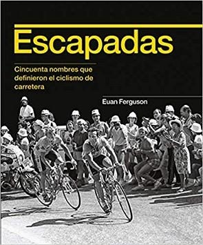 ESCAPADAS.CINCUENTA NOMBRES QUE DEFINIERON EL CICLISMO DE CARRERA | 9788494911194 | FERGUSON,EUAN | Libreria Geli - Librería Online de Girona - Comprar libros en catalán y castellano