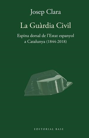 LA GUÀRDIA CIVIL.ESPINA DORSAL DE L'ESTAT ESPANYOL A CATALUNYA(1844-2018) | 9788417759421 | CLARA I RESPLANDIS, JOSEP | Libreria Geli - Librería Online de Girona - Comprar libros en catalán y castellano