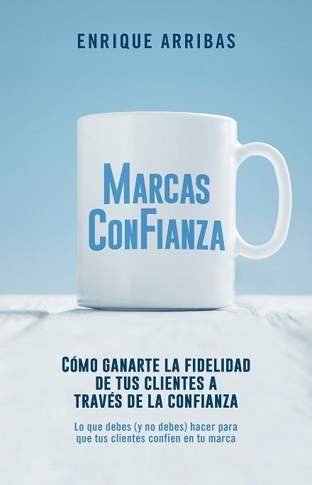 MARCAS CON FIANZA.CÓMO GANARTE LA FIDELIDAD DE TUS CLIENTES A TRAVÉS DE LA CONFIANZA | 9788498754919 | ARRIBAS,ENRIQUE | Libreria Geli - Librería Online de Girona - Comprar libros en catalán y castellano