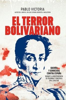 EL TERROR BOLIVARIANO.GUERRA Y GENOCIDIO CONTRA ESPAÑA DURANTE LA INDEPENDENCIA DE COLOMBIA Y VENEZUELA EN EL SIGLO XIX | 9788491646761 | VICTORIA WILCHES,PABLO | Libreria Geli - Librería Online de Girona - Comprar libros en catalán y castellano