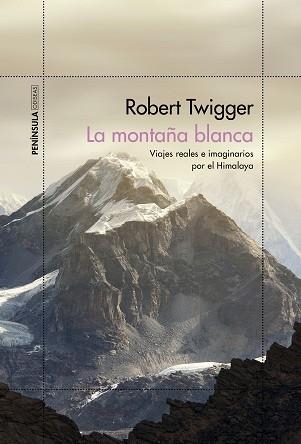 LA MONTAÑA BLANCA.VIAJES REALES E IMAGINARIOS POR EL HIMALAYA | 9788499428451 | TWIGGER,ROBERT | Libreria Geli - Librería Online de Girona - Comprar libros en catalán y castellano