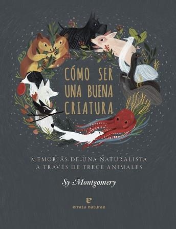 CÓMO SER UNA BUENA CRIATURA.MEMORIAS DE UNA NATURALISTA A TRAVÉS DE TRECE ANIMALES | 9788417800352 | MONTGOMERY,SY | Llibreria Geli - Llibreria Online de Girona - Comprar llibres en català i castellà