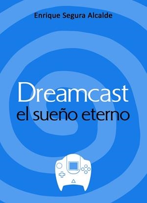 DREAMCAST.EL SUEÑO ETERNO | 9788417956165 | SEGURA ALCALDE,ENRIQUE | Llibreria Geli - Llibreria Online de Girona - Comprar llibres en català i castellà