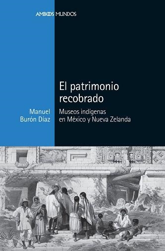 EL PATRIMONIO RECOBRADO.MUSEOS INDÍGENAS EN MÉXICO Y NUEVA ZELANDA | 9788416662913 | BURÓN DÍAZ,MANUEL | Libreria Geli - Librería Online de Girona - Comprar libros en catalán y castellano