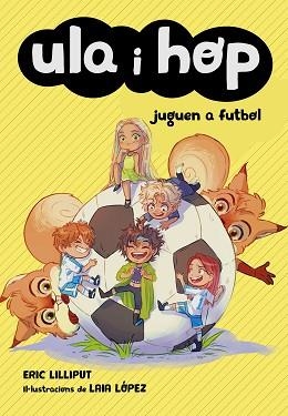 ULA I HOP JUGUEN A FUTBOL(ULA I HOP-5) | 9788420452227 | LILLIPUT,ERIC/LÓPEZ,LAIA | Libreria Geli - Librería Online de Girona - Comprar libros en catalán y castellano