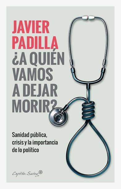 A QUIEN VAMOS A DEJAR MORIR? SANIDAD PÚBLICA,CRISIS Y LA IMPORTANCIA DE LO POLÍTICO | 9788412064421 | PADILLA,JAVIER | Libreria Geli - Librería Online de Girona - Comprar libros en catalán y castellano