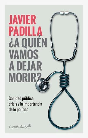 A QUIEN VAMOS A DEJAR MORIR? SANIDAD PÚBLICA,CRISIS Y LA IMPORTANCIA DE LO POLÍTICO | 9788412064421 | PADILLA,JAVIER | Llibreria Geli - Llibreria Online de Girona - Comprar llibres en català i castellà