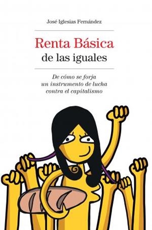 RENTA BÁSICA DE LAS IGUALES.DE CÓMO SE FORJA UN INSTRUMENTO DE LUCHA CONTRA EL CAPITALISMO | 9788494847929 | IGLESIAS FERNÁNDEZ,JOSE | Llibreria Geli - Llibreria Online de Girona - Comprar llibres en català i castellà