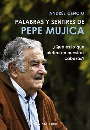 PALABRAS Y SENTIRES DE PEPE MUJICA | 9788417700249 | CENCIO,ANDRÉS | Libreria Geli - Librería Online de Girona - Comprar libros en catalán y castellano