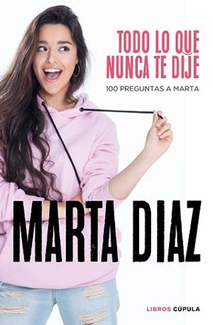 TODO LO QUE NUNCA TE DIJE.100 PREGUNTAS A MARTA | 9788448026349 | DÍAZ,MARTA | Llibreria Geli - Llibreria Online de Girona - Comprar llibres en català i castellà