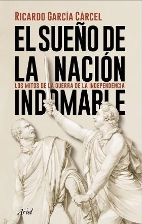 EL SUEÑO DE LA NACIÓN INDOMABLE.LOS MITOS DE LA GUERRA DE LA INDEPENDENCIA | 9788434431362 | GARCÍA CÁRCEL,RICARDO | Libreria Geli - Librería Online de Girona - Comprar libros en catalán y castellano