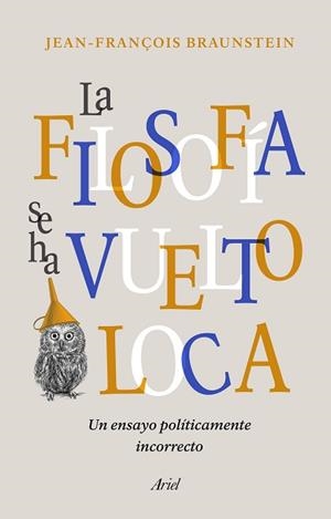 LA FILOSOFÍA SE HA VUELTO LOCA | 9788434431164 | BRAUNSTEIN,JEAN-FRANÇOIS | Llibreria Geli - Llibreria Online de Girona - Comprar llibres en català i castellà