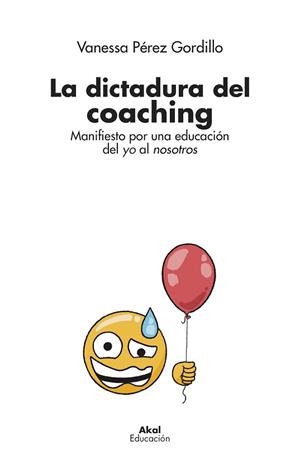 LA DICTADURA DEL COACHING.MANIFIESTO POR UNA EDUCACIÓN DEL YO AL NOSOTROS | 9788446047957 | PÉREZ GORDILLO,VANESSA | Libreria Geli - Librería Online de Girona - Comprar libros en catalán y castellano