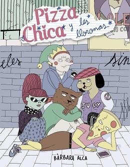 PIZZACHICA Y LAS LLORONAS | 9788494980800 | ALCA,BÀRBARA | Llibreria Geli - Llibreria Online de Girona - Comprar llibres en català i castellà