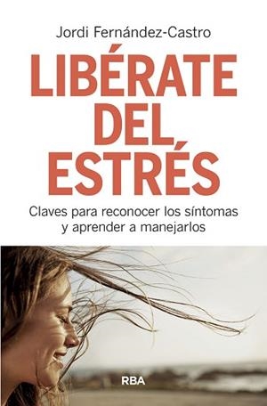 LIBÉRATE DEL ESTRÉS.CLAVES PARA RECONOCER LOS SÍNTOMAS Y APRENDER A MANEJARLOS | 9788491873518 | FERNÁNDEZ CASTRO,JORDI | Libreria Geli - Librería Online de Girona - Comprar libros en catalán y castellano