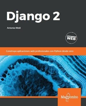 DJANGO 2.CONSTRUYA APLICACIONES WEB PROFESIONALES CON PYTHON DESDE CERO | 9788426727480 | MELÉ,ANTONIO | Llibreria Geli - Llibreria Online de Girona - Comprar llibres en català i castellà