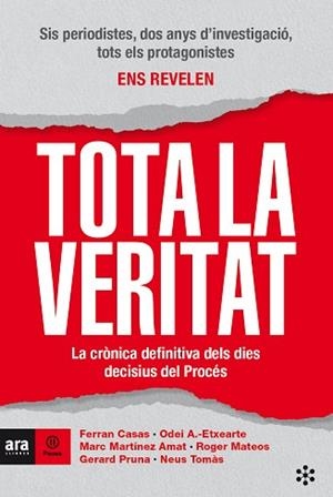 TOTA LA VERITAT.LA CRÒNICA DEFINITIVA DELS DIES DECISIUS DEL PROCÉS | 9788417804183 | CASAS,FERRAN/ANCHUSTEGUI-ECHEARTE,ODEI/MARTÍNEZ,MARC/MATEOS I MIRET, R | Libreria Geli - Librería Online de Girona - Comprar libros en catalán y castellano