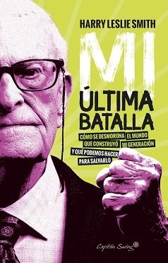 MI ÚLTIMA BATALLA.CÓMO SE DESMORONA EL MUNDO QUE CONSTRUYÓ MI GENERACIÓN Y QUÉ PODEMOS HACER PARA SALVARLO | 9788412064544 | SMITH,HARRY LESLIE | Libreria Geli - Librería Online de Girona - Comprar libros en catalán y castellano