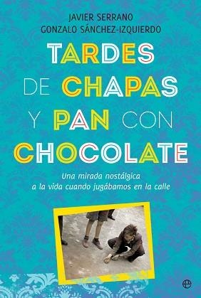 TARDES DE CHAPAS Y PAN CON CHOCOLATE.UNA MIRADA NOSTÁLGICA A LA VIDA CUANDO JUGÁBAMOS EN LA CALLE | 9788491646808 | SERRANO,JAVIER/SÁNCHEZ-IZQUIERDO,GONZALO | Libreria Geli - Librería Online de Girona - Comprar libros en catalán y castellano